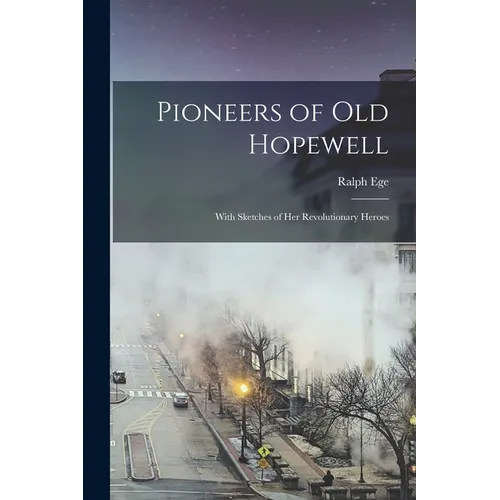 Pioneers of Old Hopewell: With Sketches of Her Revolutionary Heroes - Paperback