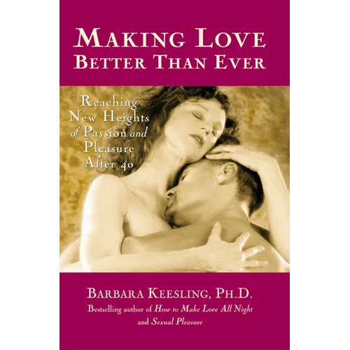 Making Love Better Than Ever: Reaching New Heights of Passion and Pleasure After 40 - Paperback