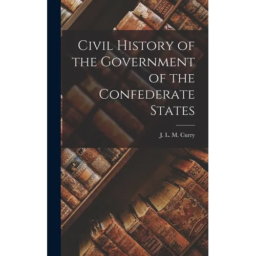 Civil History of the Government of the Confederate States - Hardcover