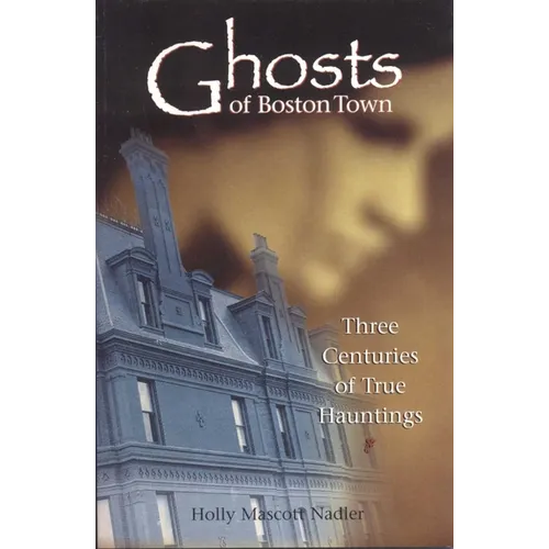 Ghosts of Boston Town: Three Centuries of True Hauntings - Paperback