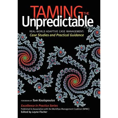 Taming the Unpredictable: Real World Adaptive Case Management: Case Studies and Practical Guidance - Paperback