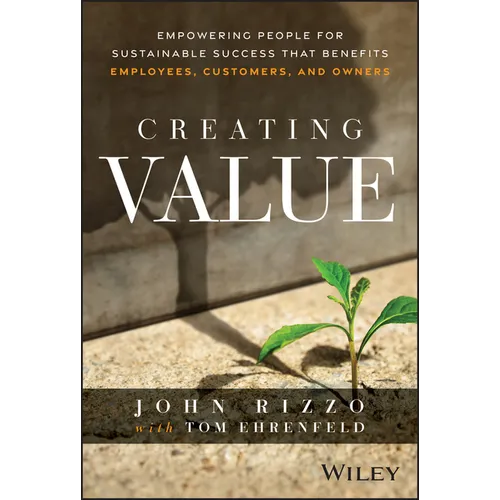 Creating Value: Empowering People for Sustainable Success That Benefits Employees, Customers, and Owners - Hardcover
