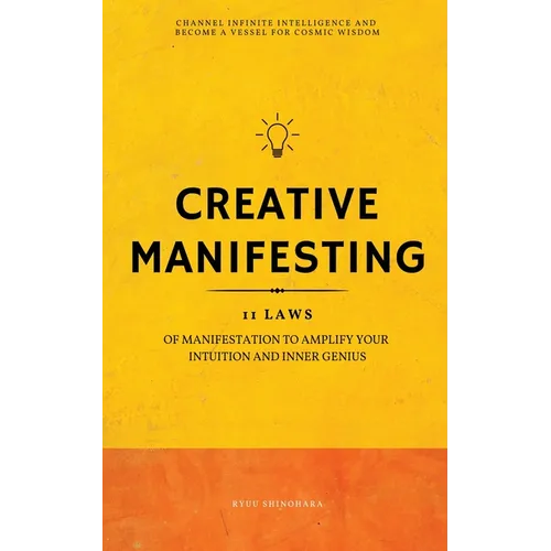 Creative Manifesting: 11 Laws of Manifestation to Amplify Your Intuition and Inner Genius - Channel Infinite Intelligence and Become a Vessel for Cosm - Paperback