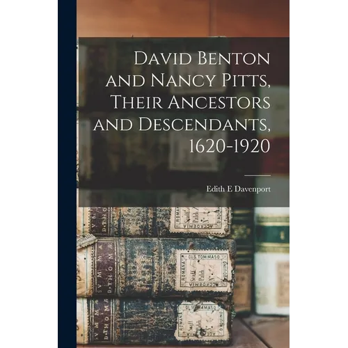 David Benton and Nancy Pitts, Their Ancestors and Descendants, 1620-1920 - Paperback
