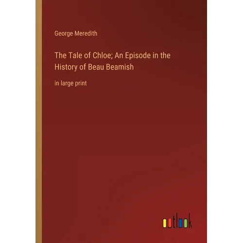 The Tale of Chloe; An Episode in the History of Beau Beamish: in large print - Paperback