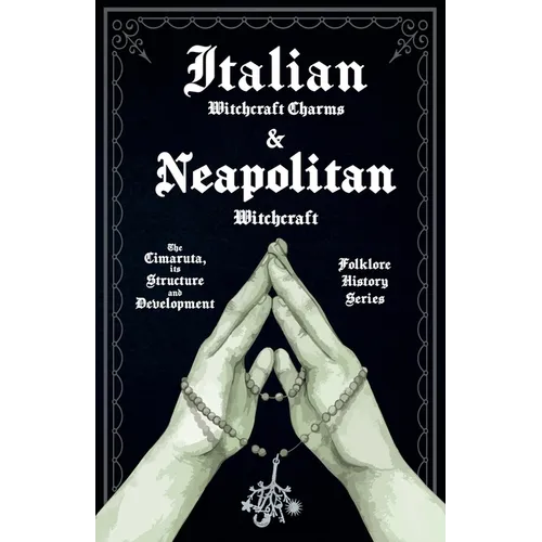 Italian Witchcraft Charms and Neapolitan Witchcraft - The Cimaruta, its Structure and Development (Folklore History Series) - Paperback