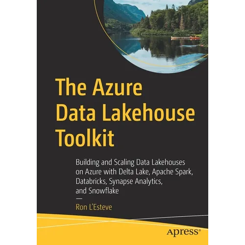 The Azure Data Lakehouse Toolkit: Building and Scaling Data Lakehouses on Azure with Delta Lake, Apache Spark, Databricks, Synapse Analytics, and Snow - Paperback