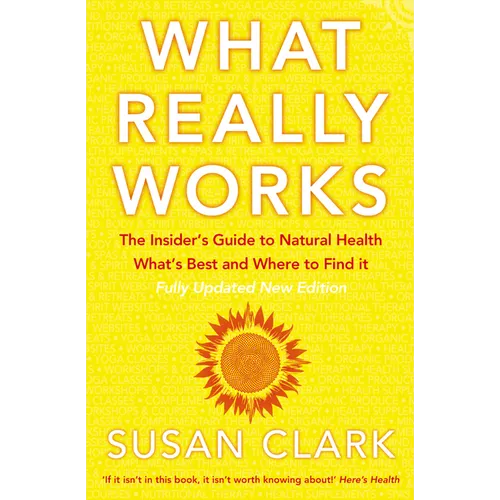 What Really Works: The Insider's Guide to Natural Health, What's Best and Where to Find It - Paperback