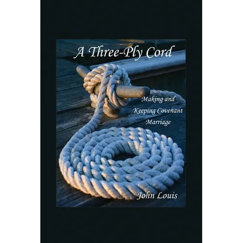 A Three-Ply Cord: Making and Keeping Covenant Marriage - Paperback