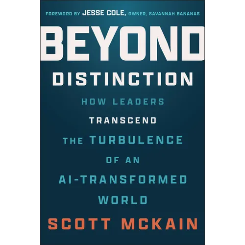 Beyond Distinction: How Leaders Transcend the Turbulence of an Ai-Transformed World - Hardcover