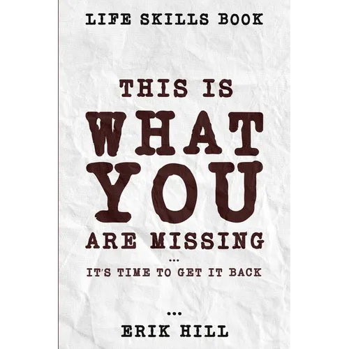Life Skills Book: This Is What You're Missing - It's Time To Get It Back - Paperback