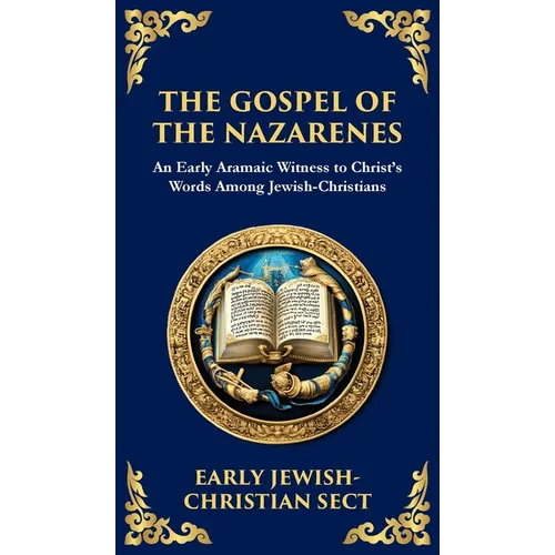 The Gospel of the Nazarenes: A Lost Testament of Jewish-Christian Wisdom (Deluxe Hardbound Edition) - Hardcover