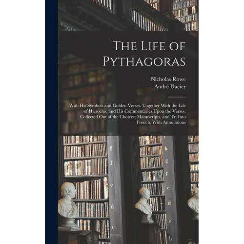 The Life of Pythagoras: With His Symbols and Golden Verses. Together With the Life of Hierocles, and His Commentaries Upon the Verses. Collect - Hardcover