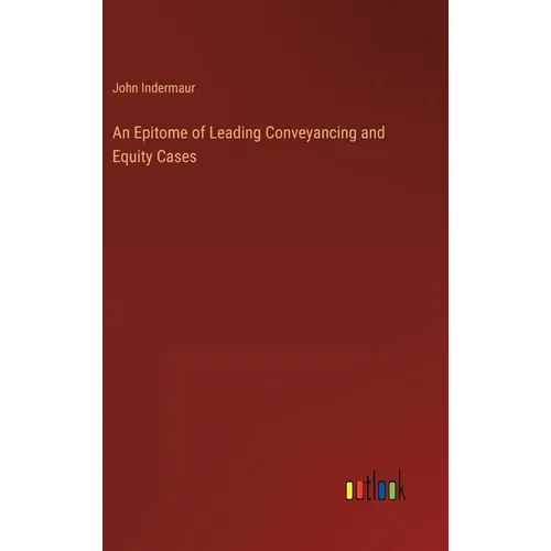 An Epitome of Leading Conveyancing and Equity Cases - Hardcover