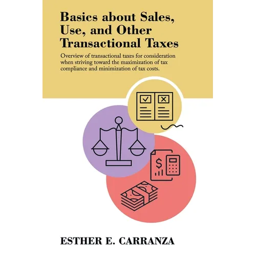 Basics About Sales, Use, and Other Transactional Taxes: Overview of Transactional Taxes for Consideration When Striving Toward the Maximization of Tax - Paperback