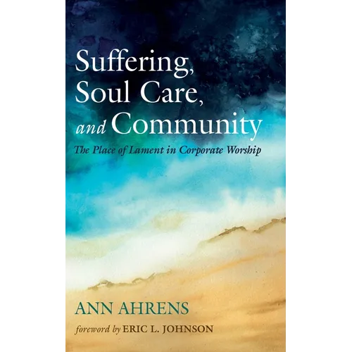 Suffering, Soul Care, and Community: The Place of Lament in Corporate Worship - Paperback