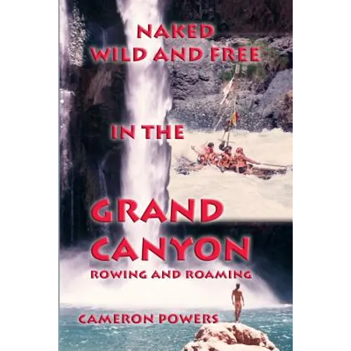 Naked Wild and Free in the Grand Canyon: Rowing and Roaming - Paperback