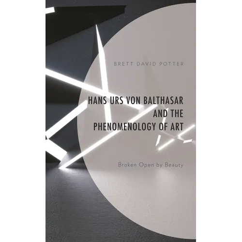 Hans Urs Von Balthasar and the Phenomenology of Art: Broken Open by Beauty - Hardcover