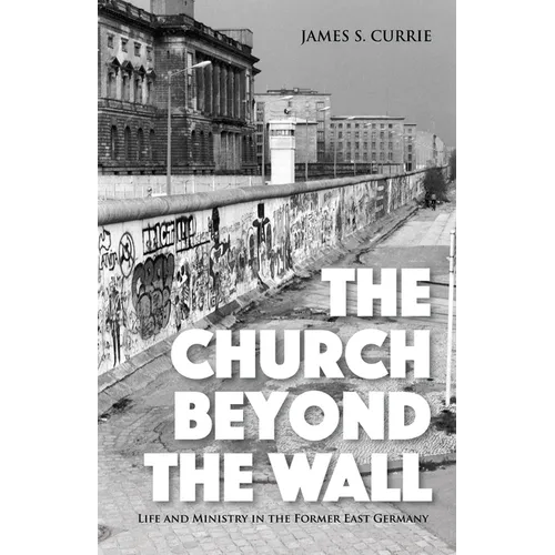 The Church Beyond the Wall: Life and Ministry in the Former East Germany - Paperback