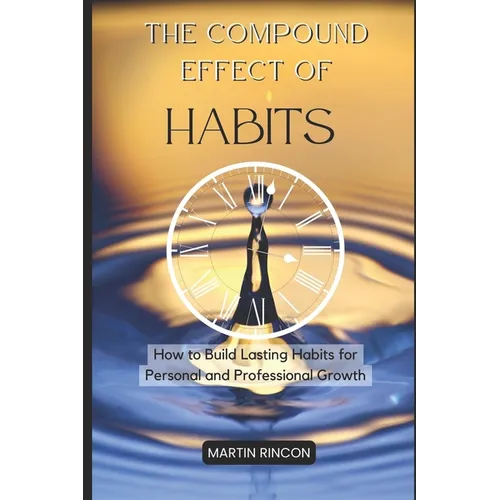 The Compound Effect of Habits: How to Build Lasting Habits for Personal and Professional Growth - Paperback