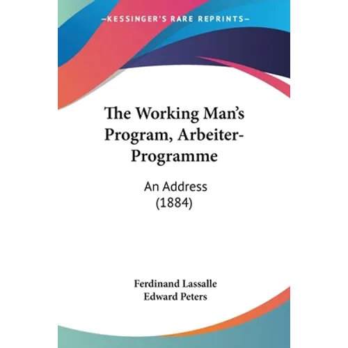 The Working Man's Program, Arbeiter-Programme: An Address (1884) - Paperback