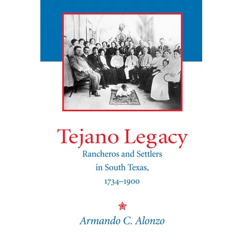 Tejano Legacy: Rancheros and Settlers in South Texas, 1734-1900 - Paperback