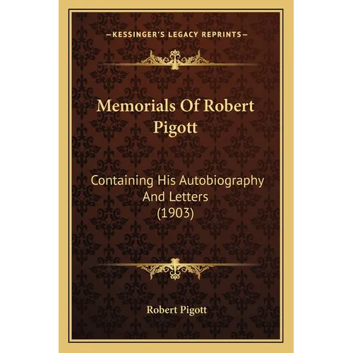 Memorials Of Robert Pigott: Containing His Autobiography And Letters (1903) - Paperback