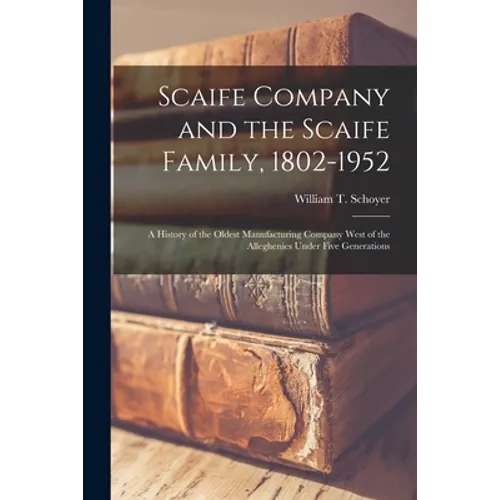 Scaife Company and the Scaife Family, 1802-1952; a History of the Oldest Manufacturing Company West of the Alleghenies Under Five Generations - Paperback