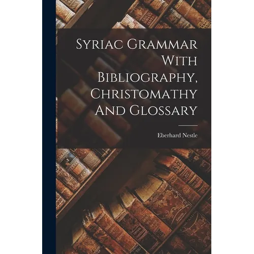 Syriac Grammar With Bibliography, Christomathy And Glossary - Paperback
