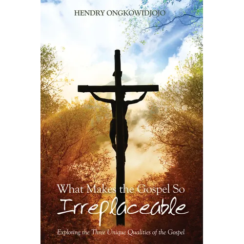 What Makes the Gospel So Irreplaceable: Exploring the Three Unique Qualities of the Gospel - Paperback