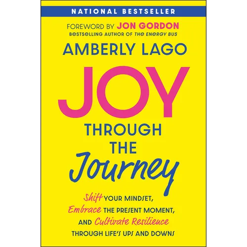 Joy Through the Journey: Shift Your Mindset, Embrace the Present Moment, and Cultivate Resilience Through Life's Ups and Downs - Paperback