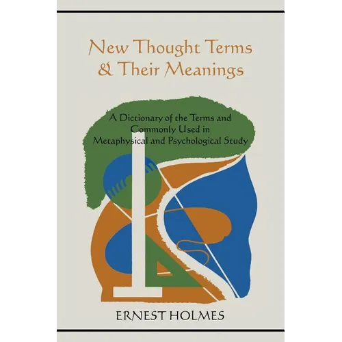 New Thought Terms & Their Meanings: A Dictionary of the Terms and Commonly Used in Metaphysical and Psychological Study - Paperback