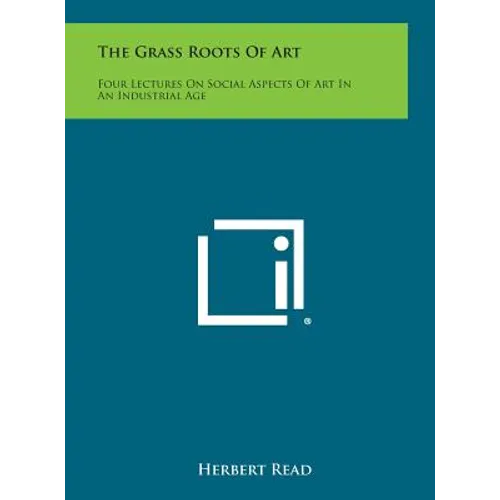 The Grass Roots of Art: Four Lectures on Social Aspects of Art in an Industrial Age - Hardcover