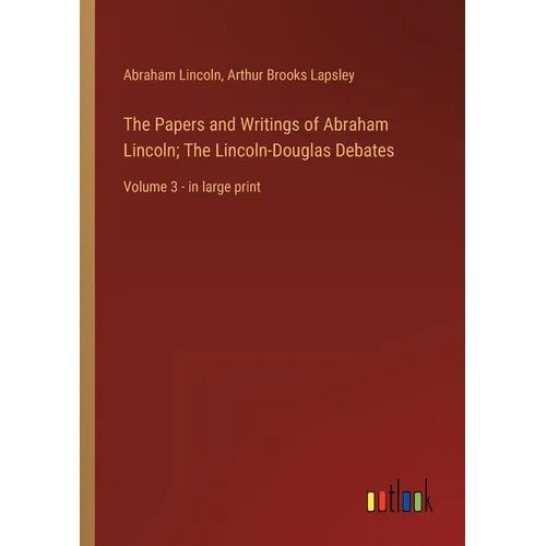 The Papers and Writings of Abraham Lincoln; The Lincoln-Douglas Debates: Volume 3 - in large print - Paperback