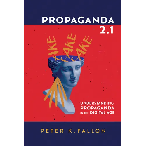 Propaganda 2.1: Understanding Propaganda in the Digital Age - Paperback