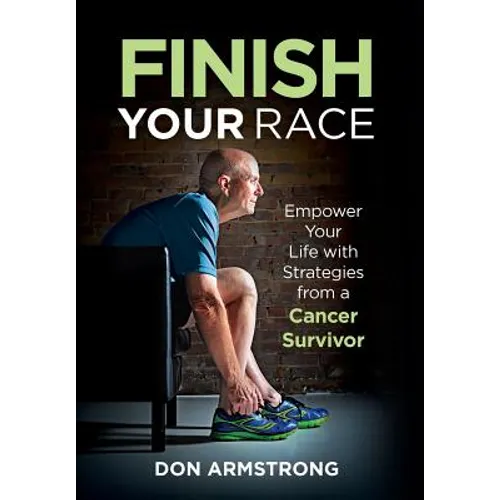Finish YOUR Race: Empower Your Life with Strategies from a Cancer Survivor - Hardcover