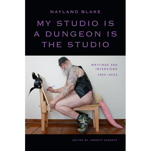My Studio Is a Dungeon Is the Studio: Writings and Interviews, 1983-2024 - Paperback