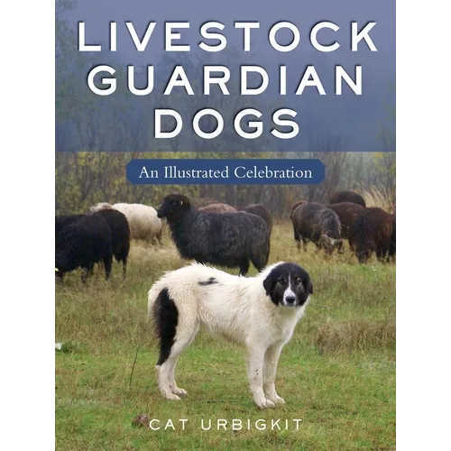 Livestock Guardian Dogs: An Illustrated Celebration - Paperback