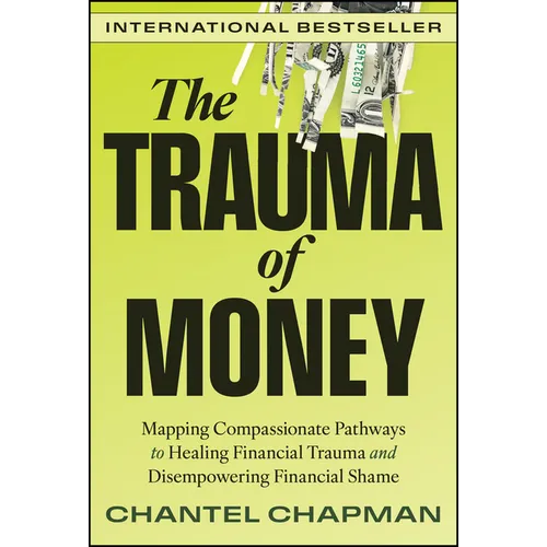The Trauma of Money: Mapping Compassionate Pathways to Healing Financial Trauma and Disempowering Financial Shame - Hardcover