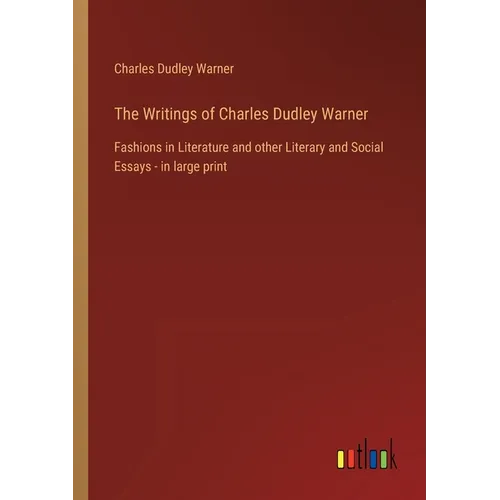 The Writings of Charles Dudley Warner: Fashions in Literature and other Literary and Social Essays - in large print - Paperback