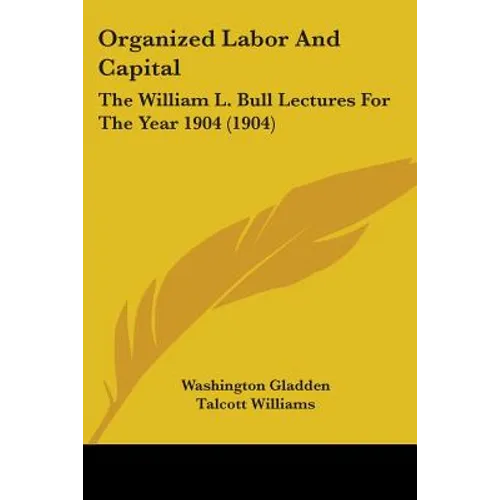Organized Labor And Capital: The William L. Bull Lectures For The Year 1904 (1904) - Paperback