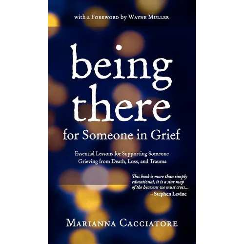 Being There for Someone in Grief - Essential Lessons for Supporting Someone Grieving from Death, Loss and Trauma - Hardcover