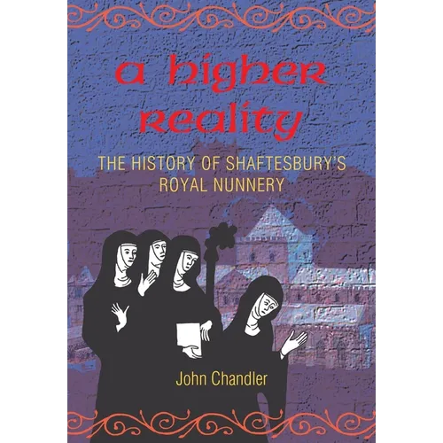 A Higher Reality: the history of Shaftesbury's royal nunnery - Paperback