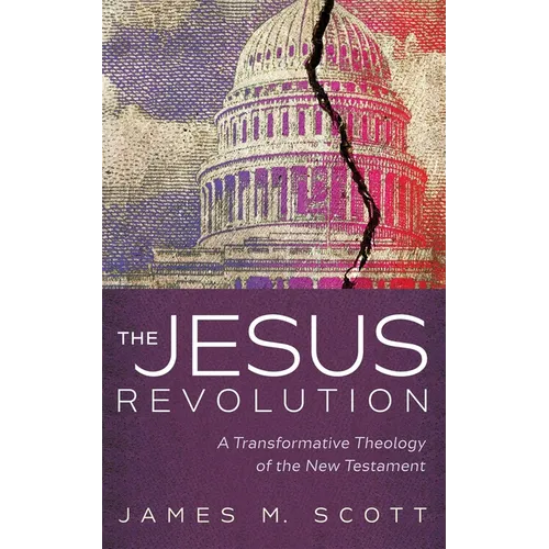The Jesus Revolution: A Transformative Theology of the New Testament - Hardcover
