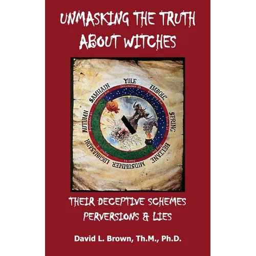 Unmasking the Truth About Witches: Their Deceptive Schemes, Perversions, and Lies - Paperback