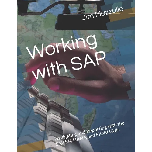 Working with SAP: Navigating and Reporting with the SAP S/4 HANA and FIORI GUIs - Paperback