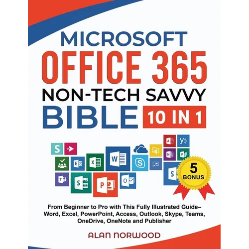 Microsoft Office 365 Non-Tech Savvy Bible: [10 in 1]: From Beginner to Pro with This Fully Illustrated Guide- Word, Excel, PowerPoint, Access, Outlook - Paperback