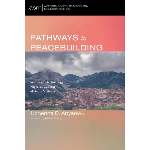 Pathways to Peacebuilding: Staurocentric Theology in Nigeria's Context of Acute Violence - Paperback