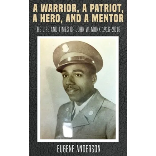 A Warrior, a Patriot, a Hero, and a Mentor: The Life and Times of John W. Monk 1916-2018 - Hardcover