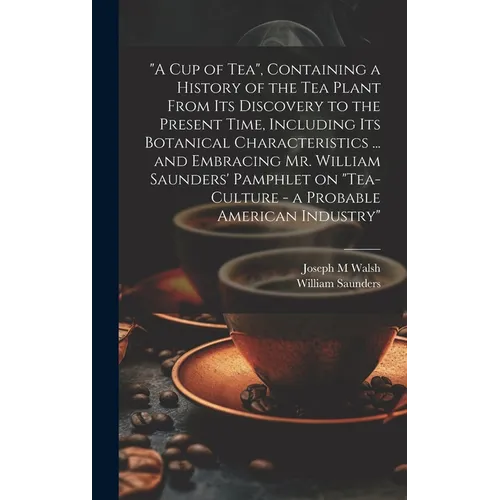 "A cup of tea", Containing a History of the tea Plant From its Discovery to the Present Time, Including its Botanical Characteristics ... and Embracin - Hardcover